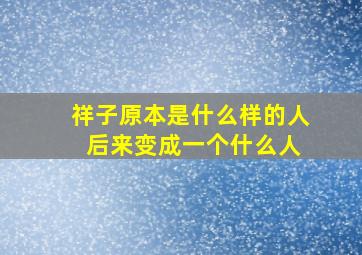 祥子原本是什么样的人 后来变成一个什么人